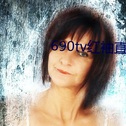 690tv红袖直(zhí)播(bō)app