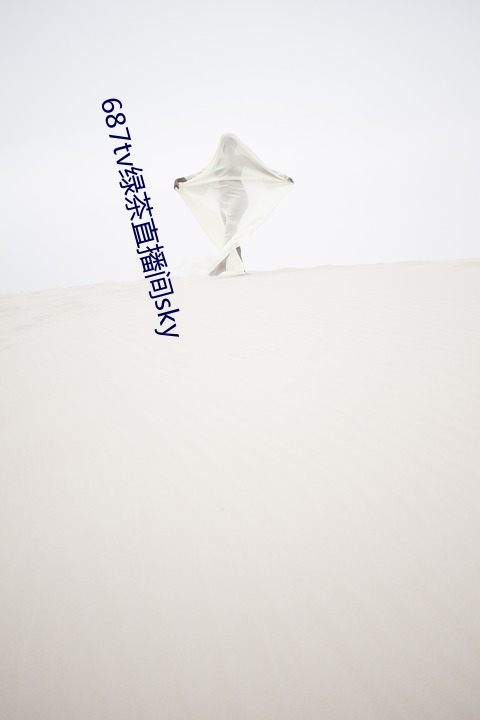 687tv绿茶直(直)播间sky