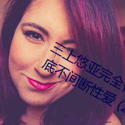 三上悠(yōu)亚(yà)完全(quán)体液浓密(mì)贴身交合一(yī)镜到底不间断性爱(ài) (2016)