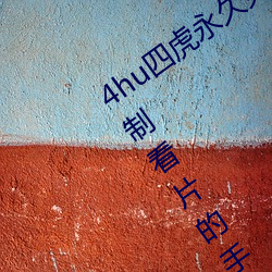 4hu四(四)虎永久免费地址(址)ww416:一(一)款无(無)限制看片的手(手)机播放(放)软件(件)