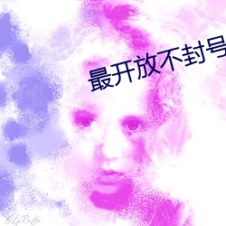 最开放(放)不封号的直播有哪些