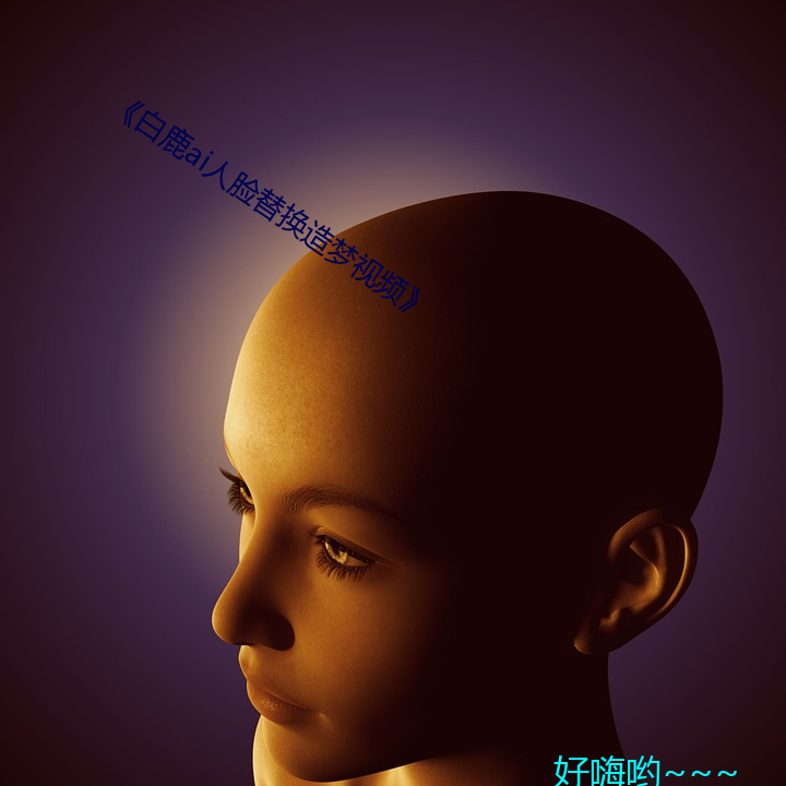 《白鹿ai人脸替(tì)换造梦视频》