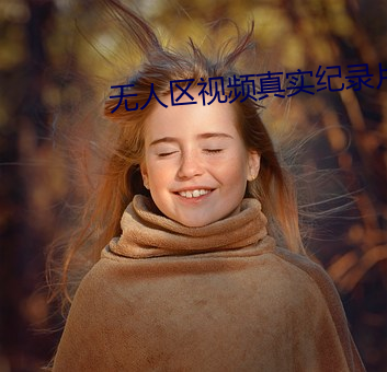 无人区视频真实纪录片