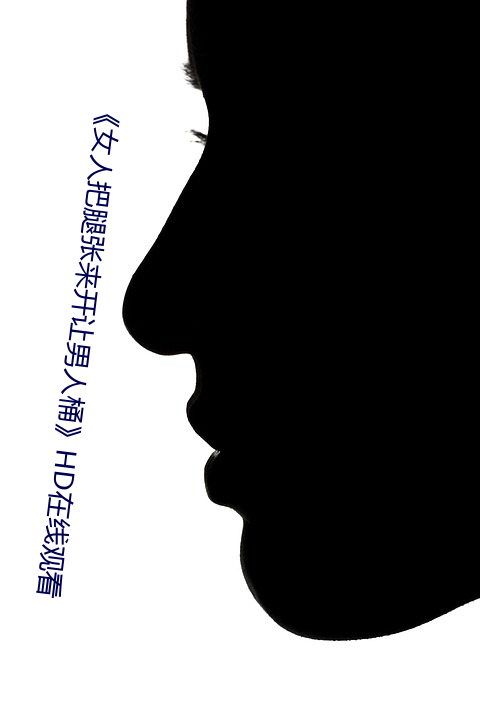 《女人把(bǎ)腿(tuǐ)张来开让男(nán)人桶(tǒng)》hd在线观看