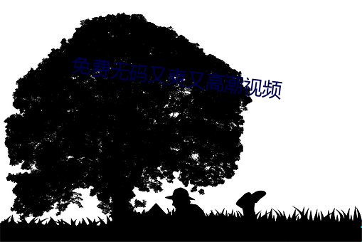 免費無碼又爽又高潮視頻