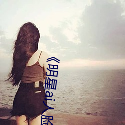 《明星ai人脸替换脸视频》在线观看高清hd