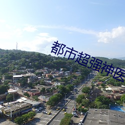 都市(市)超强神(神)医(醫)