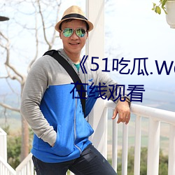 《51吃瓜.world张津(jīn)瑜》高清在线(xiàn)观看(kàn)