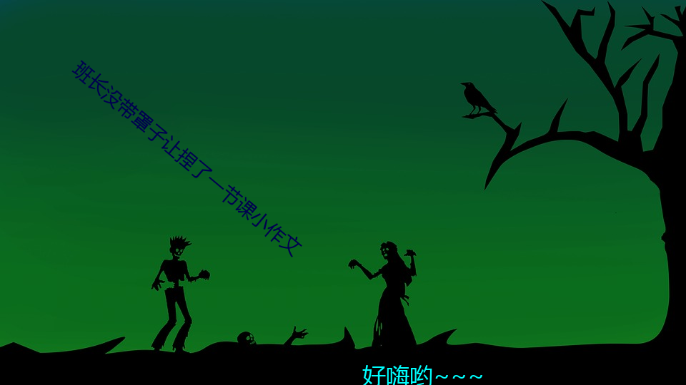 班长没带罩子(子)让捏了一节课(課)小作文(文)