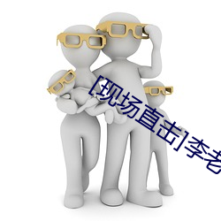 [现场直击]李老扒和三老扒和阵红