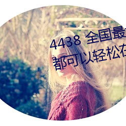 4438 全(全)国最(最)大(大)中文字幕(幕)各(各)种资源(源)都可以(以)轻(輕)松(松)在线观看