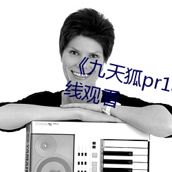 《九天狐pr18正能量视频》hd在线观看